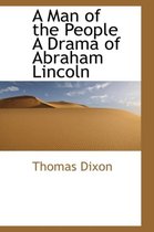 A Man of the People a Drama of Abraham Lincoln