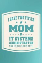 I Have Two Titles Mom & It Systems Administrator And I Rock Them Both