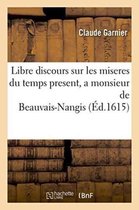 Histoire- Libre Discours Sur Les Miseres Du Temps Present, a Monsieur de Beauvais-Nangis,