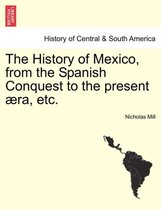 The History of Mexico, from the Spanish Conquest to the Present Ra, Etc.