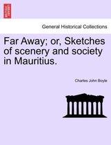 Far Away; Or, Sketches of Scenery and Society in Mauritius.