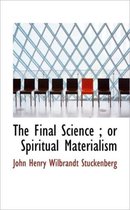 The Final Science; Or Spiritual Materialism