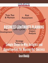 Business Continuity Planning - Simple Steps to Win, Insights and Opportunities for Maxing Out Success