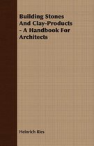 Building Stones And Clay-Products - A Handbook For Architects