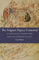 The Avignon Papacy Contested - An Intellectual History from Dante to Catherine of Siena