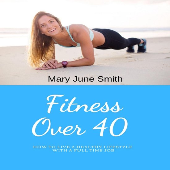 Fitness Over 40: How to live a healthy lifestyle with a full ... - cover