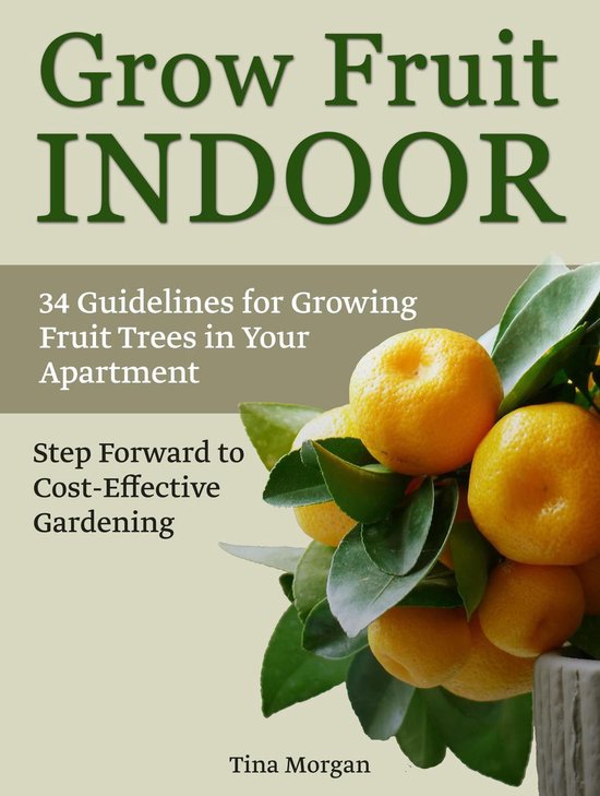 Grow Fruit Indoors 34 Guidelines for Growing Fruit Trees in Your