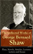 The Collected Works of George Bernard Shaw: Plays, Novels, Articles, Lectures, Letters and Essays