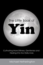 The Little Book of Yin: Cultivating More Stillness, Gentleness and Healing into Our Daily Lives