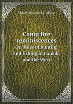 Camp fire reminiscences Or, Tales of hunting and fishing in Canada and the West