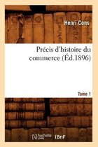 Sciences Sociales- Pr�cis d'Histoire Du Commerce. Tome 1 (�d.1896)