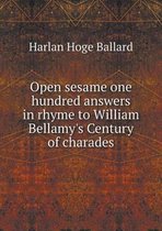 Open sesame one hundred answers in rhyme to William Bellamy's Century of charades