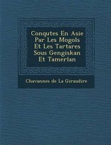 Conqu Tes En Asie Par Les Mogols Et Les Tartares Sous Gengiskan Et Tamerlan