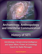 Archaeology, Anthropology, and Interstellar Communication, History of SETI, Astrobiology, Extraterrestrial Intelligence and Space Aliens, Primer on Cosmology, Search for Radio Messages