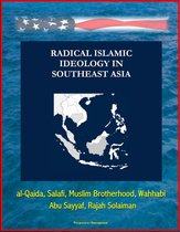 Radical Islamic Ideology in Southeast Asia: al-Qaida, Salafi, Muslim Brotherhood, Wahhabi, Abu Sayyaf, Rajah Solaiman