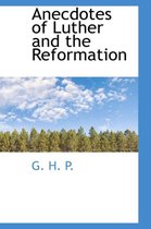 Anecdotes of Luther and the Reformation