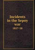 Incidents in the Sepoy war 1857-58