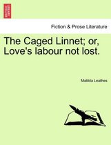 The Caged Linnet; Or, Love's Labour Not Lost.