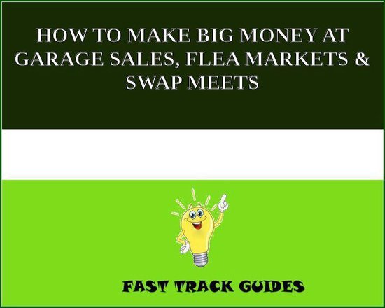 HOW TO MAKE BIG MONEY AT GARAGE SALES, FLEA MARKETS & SWAP M ... - cover