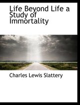 Life Beyond Life a Study of Immortality