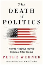 The Death of Politics How to Heal Our Frayed Republic After Trump
