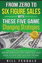 From Zero To Six Figure Sales With These Five Game Changing Strategies