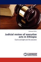 Judicial Review of Executive Acts in Ethiopia