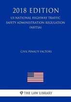 Civil Penalty Factors (Us National Highway Traffic Safety Administration Regulation) (Nhtsa) (2018 Edition)