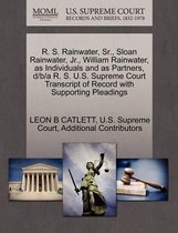 R. S. Rainwater, Sr., Sloan Rainwater, JR., William Rainwater, as Individuals and as Partners, D/B/A R. S. U.S. Supreme Court Transcript of Record with Supporting Pleadings