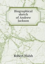 Biographical sketch of Andrew Jackson