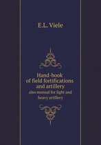 Hand-book of field fortifications and artillery also manual for light and heavy artillery