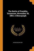 The Battle of Franklin, Tennessee, November 30, 1864. a Monograph