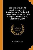 The Two-Hundredth Anniversary of the Organization of the United Congregational Church, Little Compton, Rhode Island, September 7, 1904