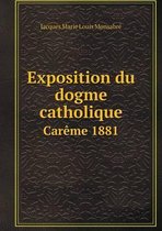 Exposition du dogme catholique Careme 1881