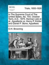 In the Supreme Court of the United States, No. 703, October Term, A.D., 1875. Herman Lieb et al., Appellants vs. Henry P. Kidder and Daniel P. Stone, Appellees