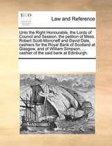 Unto the Right Honourable, the Lords of Council and Session, the Petition of Mess. Robert Scott-Moncrieff and David Dale, Cashiers for the Royal Bank of Scotland at Glasgow, and of William Simpson, ... Cashier of the Said Bank at Edinburgh.