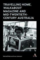 Anthem Studies in Australian Literature and Culture - Travelling Home, 'Walkabout Magazine' and Mid-Twentieth-Century Australia