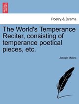 The World's Temperance Reciter, Consisting of Temperance Poetical Pieces, Etc.