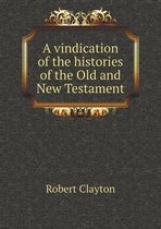 A vindication of the histories of the Old and New Testament