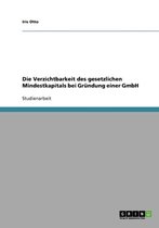 Die Verzichtbarkeit Des Gesetzlichen Mindestkapitals Bei Grundung Einer Gmbh