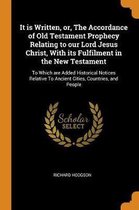 It Is Written, Or, the Accordance of Old Testament Prophecy Relating to Our Lord Jesus Christ, with Its Fulfilment in the New Testament