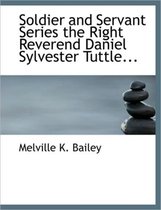 Soldier and Servant Series the Right Reverend Daniel Sylvester Tuttle...