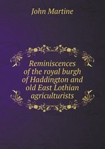 Reminiscences of the royal burgh of Haddington and old East Lothian agriculturists