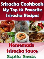 Easy Cooking Recipes -  Sriracha Cookbook: My Top 10 Favorite Sriracha Recipes with Homemade Sriracha Sauce