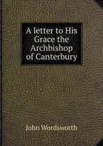 A letter to His Grace the Archbishop of Canterbury