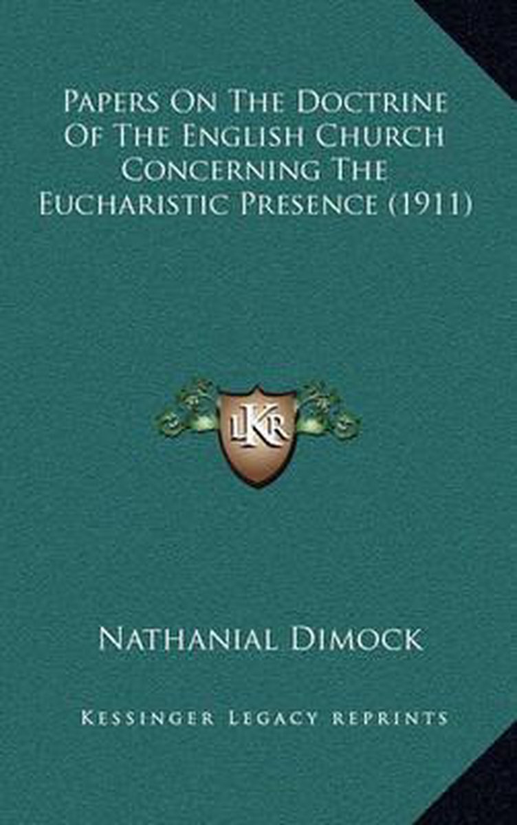 Papers On The Doctrine Of The English Church Concerning The Eucharistic Presence (1911) van Nathanial Dimock