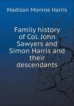 Family history of Col. John Sawyers and Simon Harris and their descendants