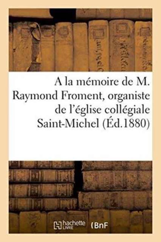 Histoire-a la Mémoire de M. Raymond Froment, Organiste de l'Église Collégiale Saint-Michel