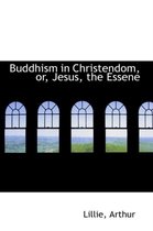 Buddhism in Christendom, Or, Jesus, the Essene