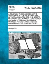 A Review of the Proceedings and Arguments in a Cause in Chancery, Between James Fox, Esq. and Robert Mackreth, Esq. in Which, Lord Kenyon, Then Mast